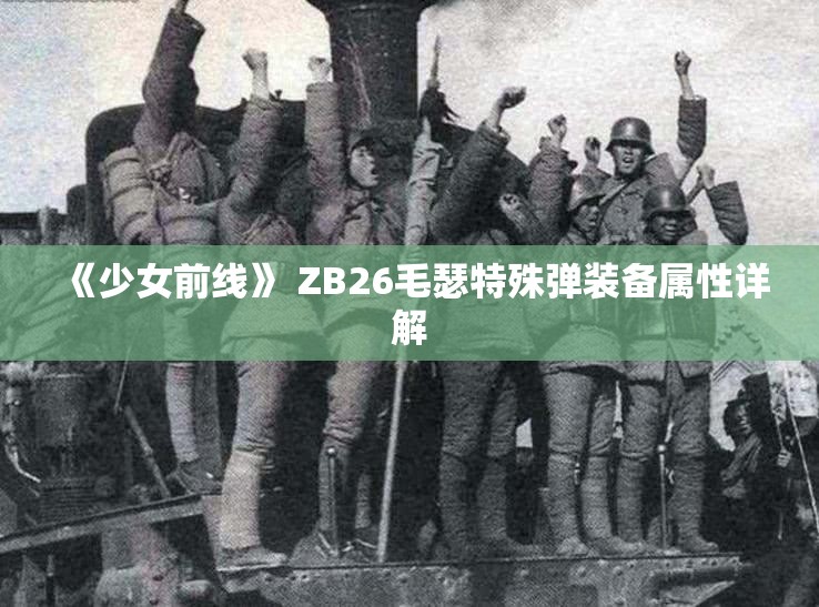 《少女前线》 ZB26毛瑟特殊弹装备属性详解