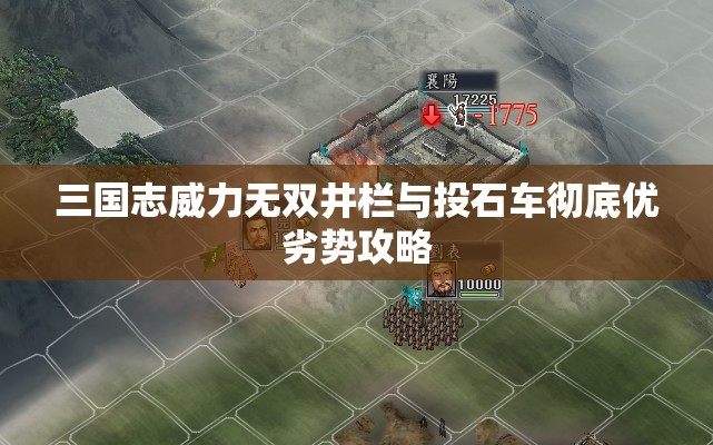 三国志威力无双井栏与投石车彻底优劣势攻略