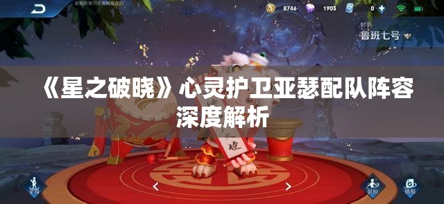 《星之破晓》心灵护卫亚瑟配队阵容深度解析