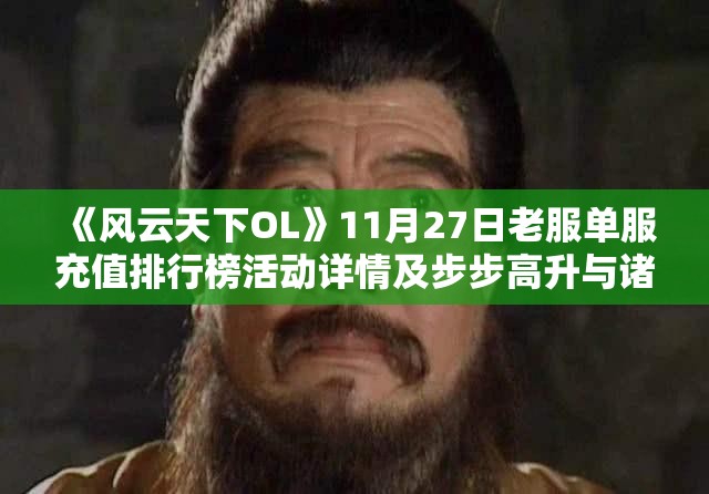 《风云天下OL》11月27日老服单服充值排行榜活动详情及步步高升与诸侯伐董玩法解析