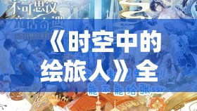 《时空中的绘旅人》全新活动「前路迢迢」PV重磅来袭：漫漫星路，殊途同归